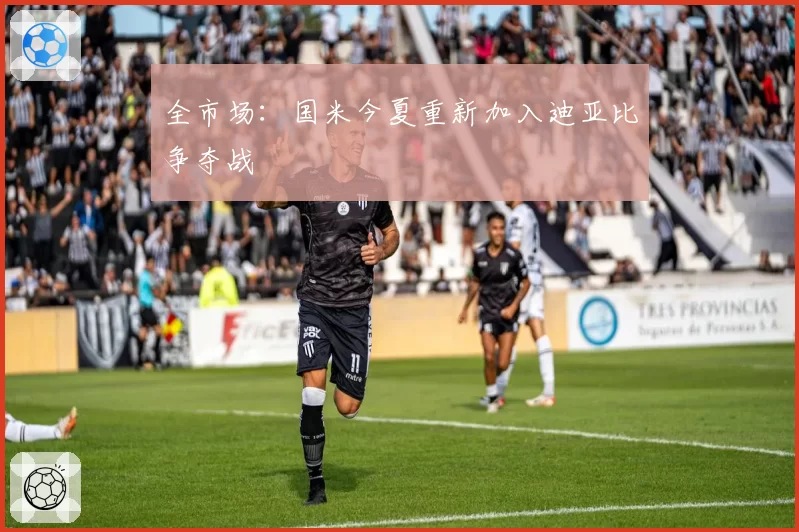 全市场：国米今夏重新加入迪亚比争夺战