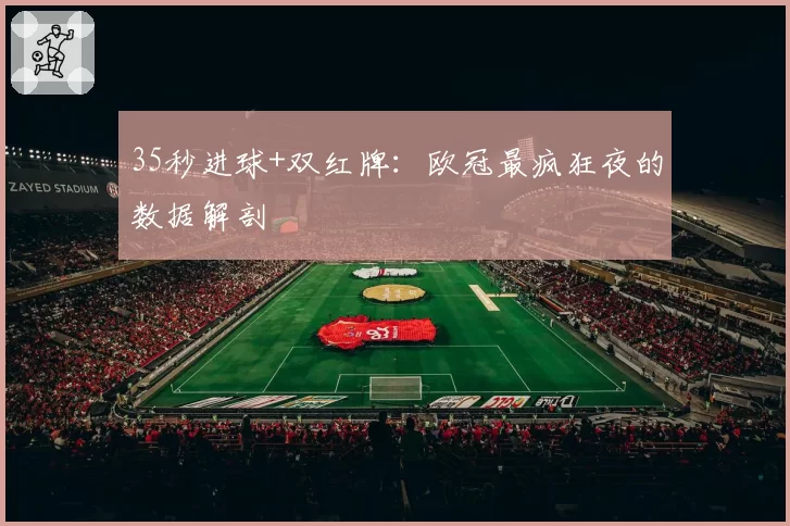 35秒进球+双红牌:欧冠最疯狂夜的数据解剖