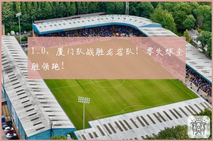 1_0,厦门队战胜龙岩队!零失球全胜领跑!