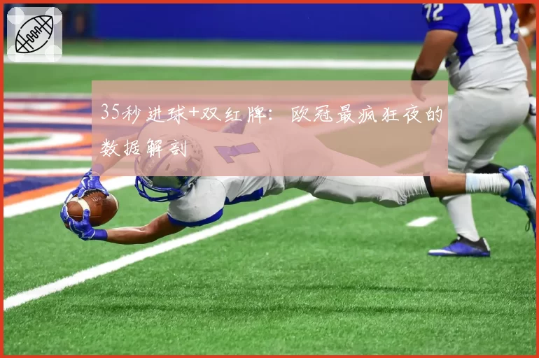 35秒进球+双红牌：欧冠最疯狂夜的数据解剖