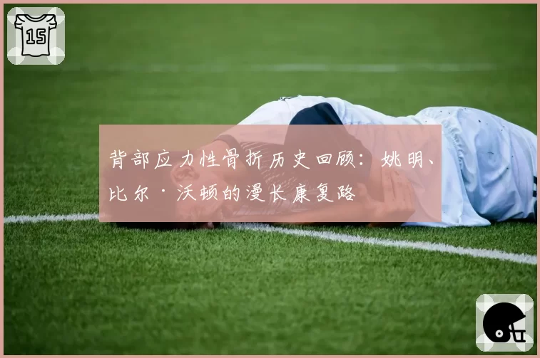 背部应力性骨折历史回顾：姚明、比尔·沃顿的漫长康复路