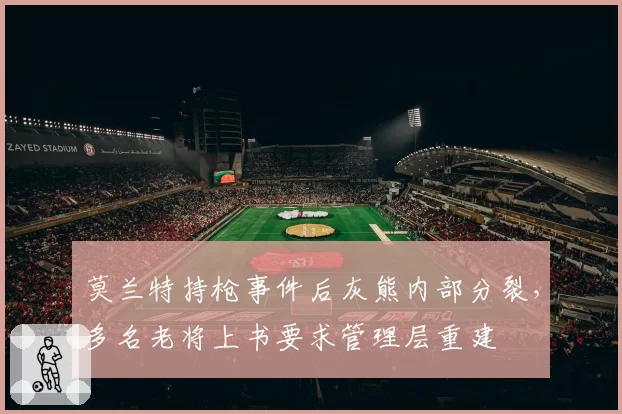 莫兰特持枪事件后灰熊内部分裂，多名老将上书要求管理层重建