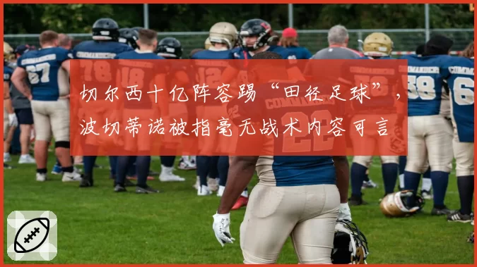 切尔西十亿阵容踢“田径足球”，波切蒂诺被指毫无战术内容可言